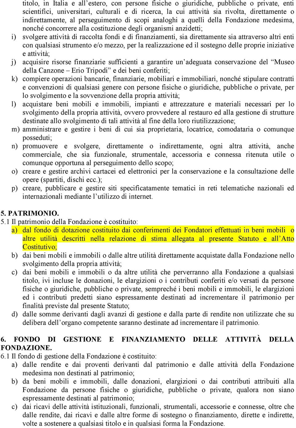 finanziamenti, sia direttamente sia attraverso altri enti con qualsiasi strumento e/o mezzo, per la realizzazione ed il sostegno delle proprie iniziative e attività; j) acquisire risorse finanziarie