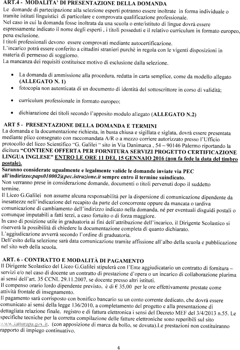 Nel cso in cui l domnd fosse inoltrf d un scuol o ente/istituto di lingue dovrà essere espressmente indicto il nome degli esperti, i titoli posseduti e il reltivo curriculum in formto europeo, pen