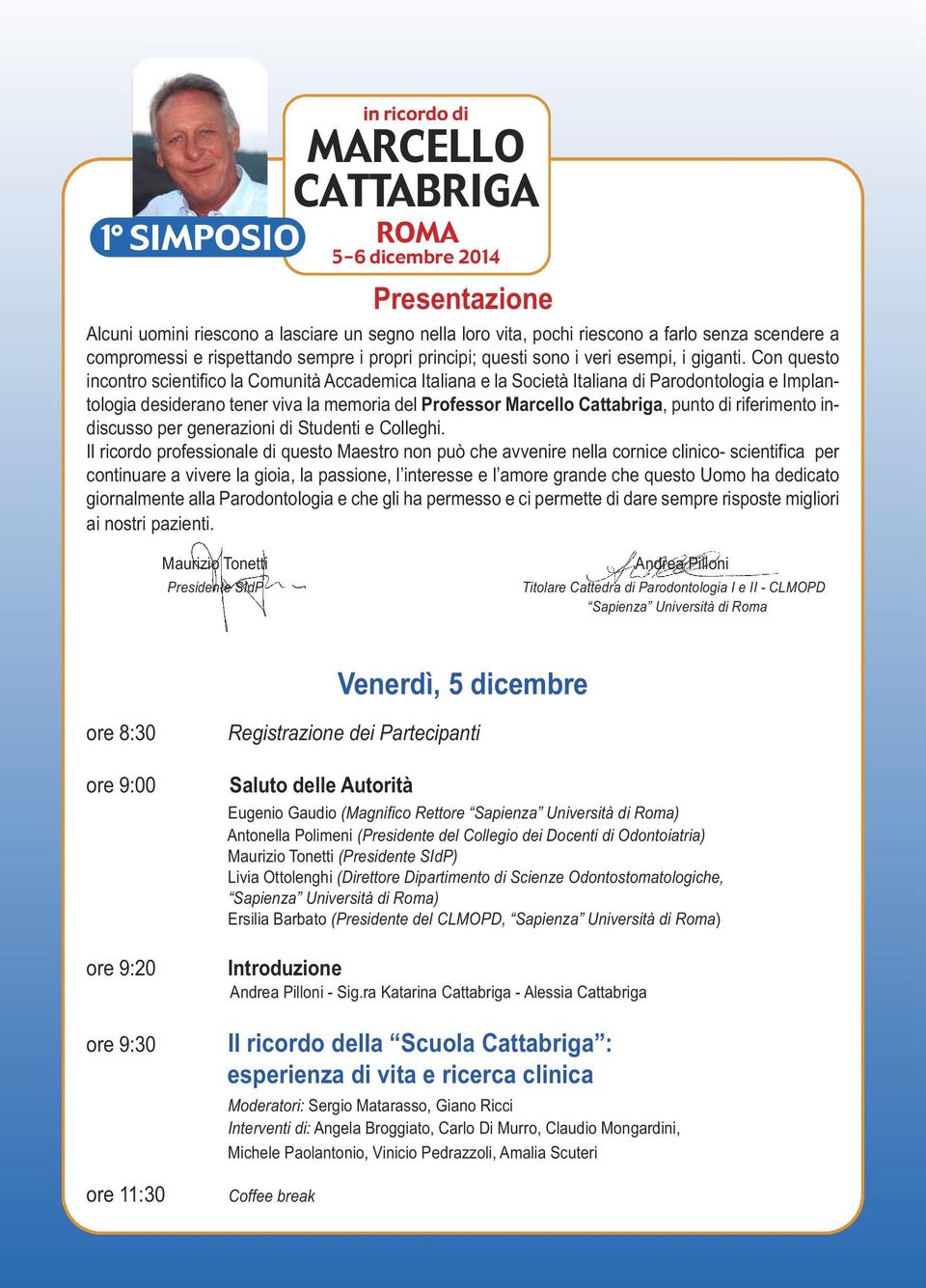 Con questo incontro scientifico la Comunità Accademica Italiana e la Società Italiana di Parodontologia e Implantologia desiderano tener viva la memoria del Professor Marcello Cattabriga, punto di