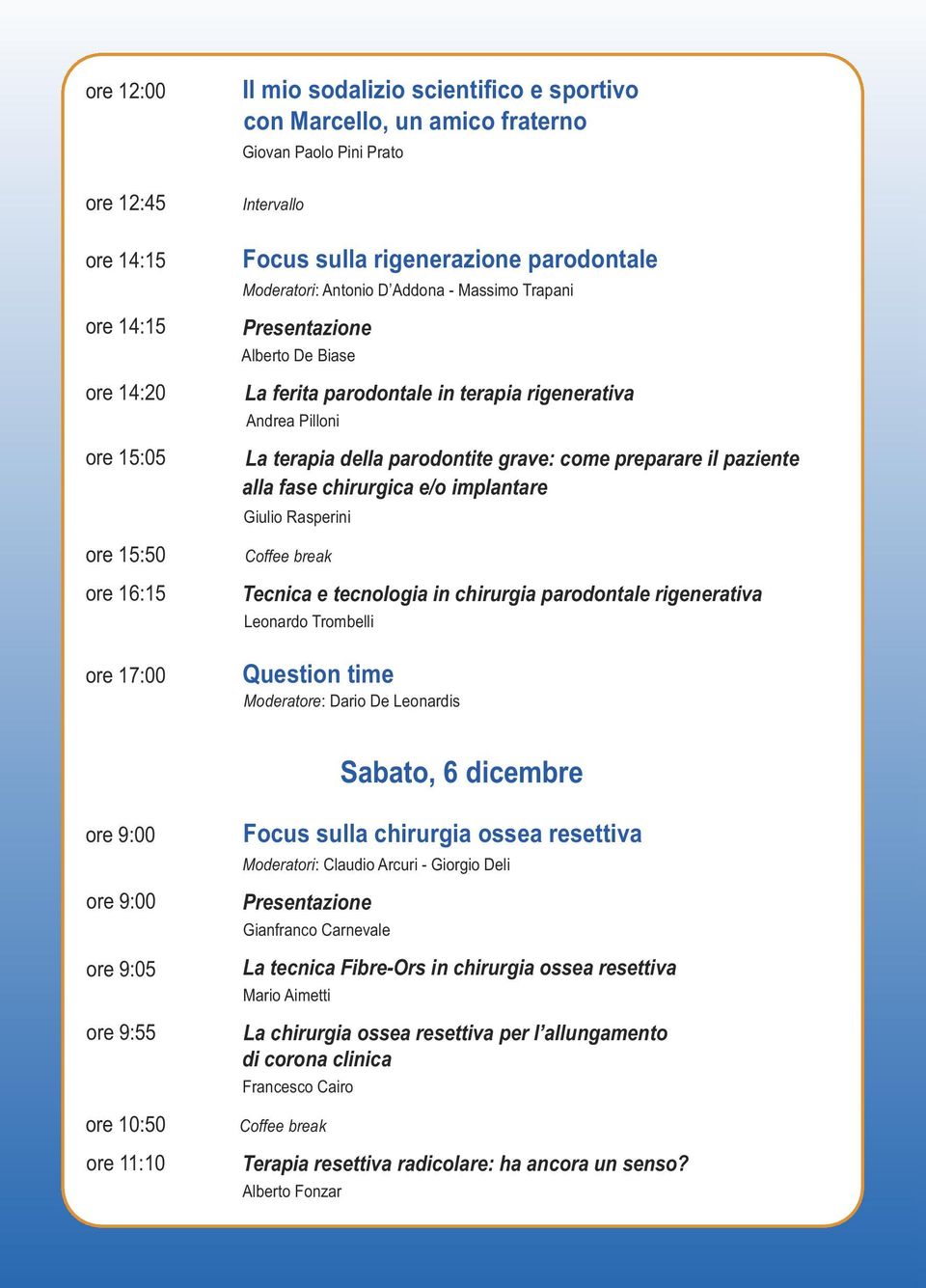 parodontite grave: come preparare il paziente alla fase chirurgica e/o implantare Giulio Rasperini Coffee break Tecnica e tecnologia in chirurgia parodontale rigenerativa Leonardo Trombelli Question