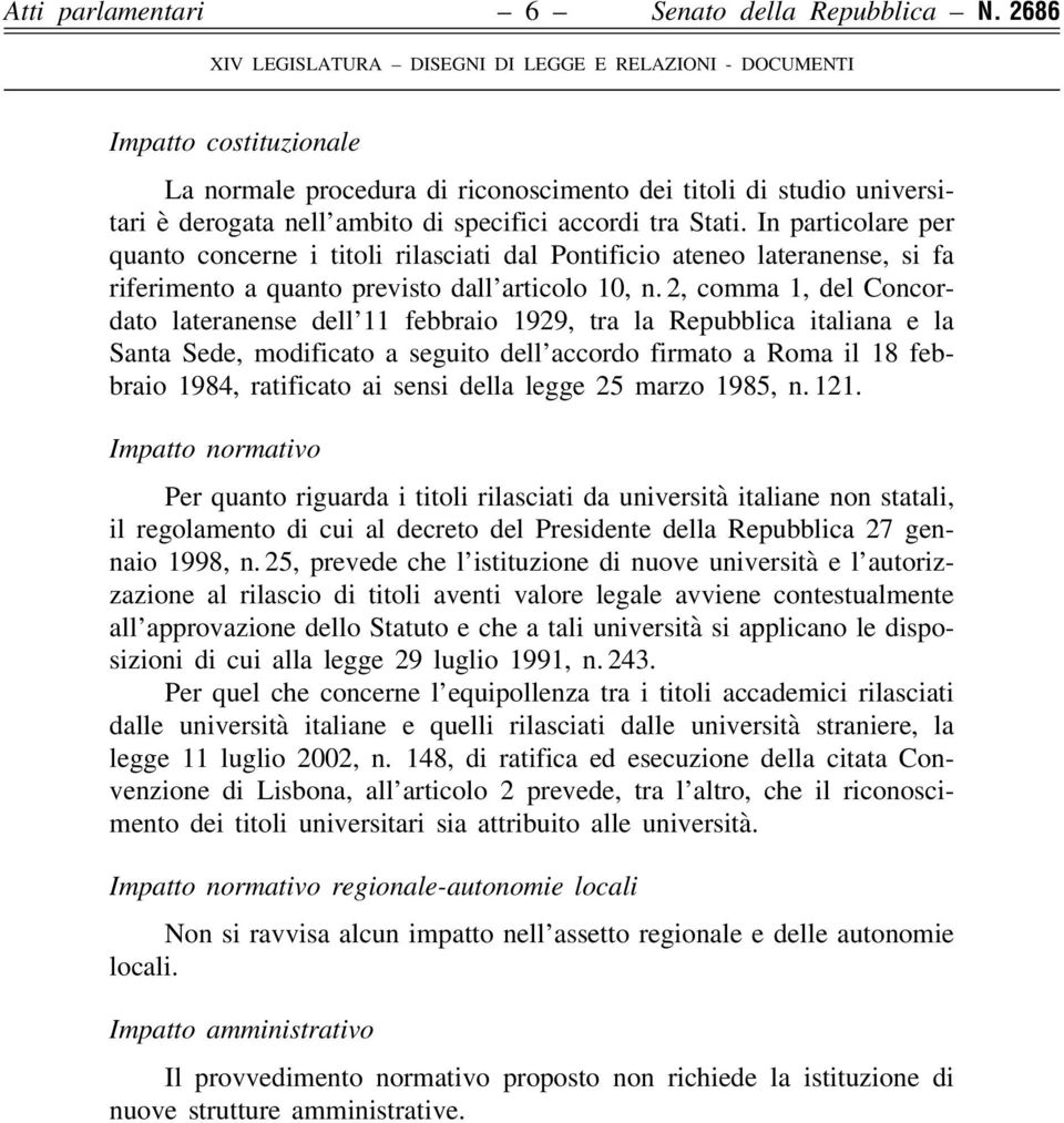 In particolare per quanto concerne i titoli rilasciati dal Pontificio ateneo lateranense, si fa riferimento a quanto previsto dall articolo 10, n.