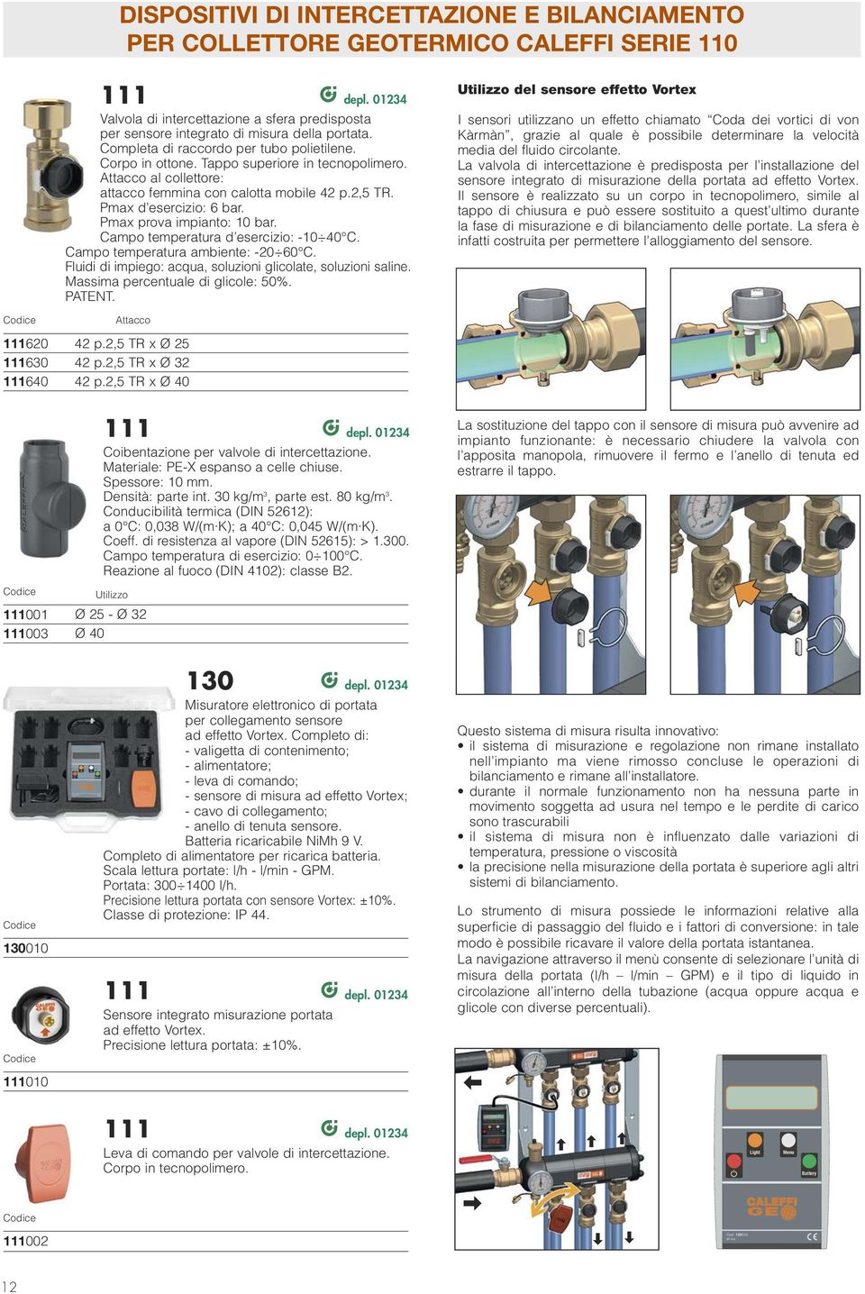 Pmax prova impianto: 10 bar. Campo temperatura d esercizio: -10 40 C. Fluidi di impiego: acqua, soluzioni glicolate, soluzioni saline. PATENT.