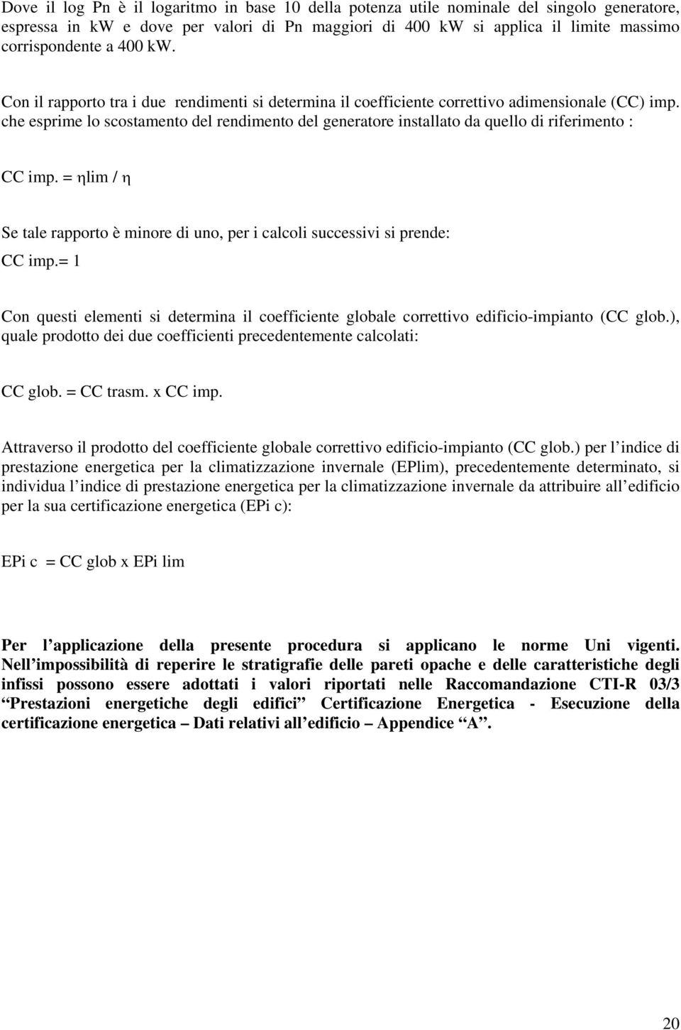 che esprime lo scostamento del rendimento del generatore installato da quello di riferimento : CC imp. = ηlim / η Se tale rapporto è minore di uno, per i calcoli successivi si prende: CC imp.