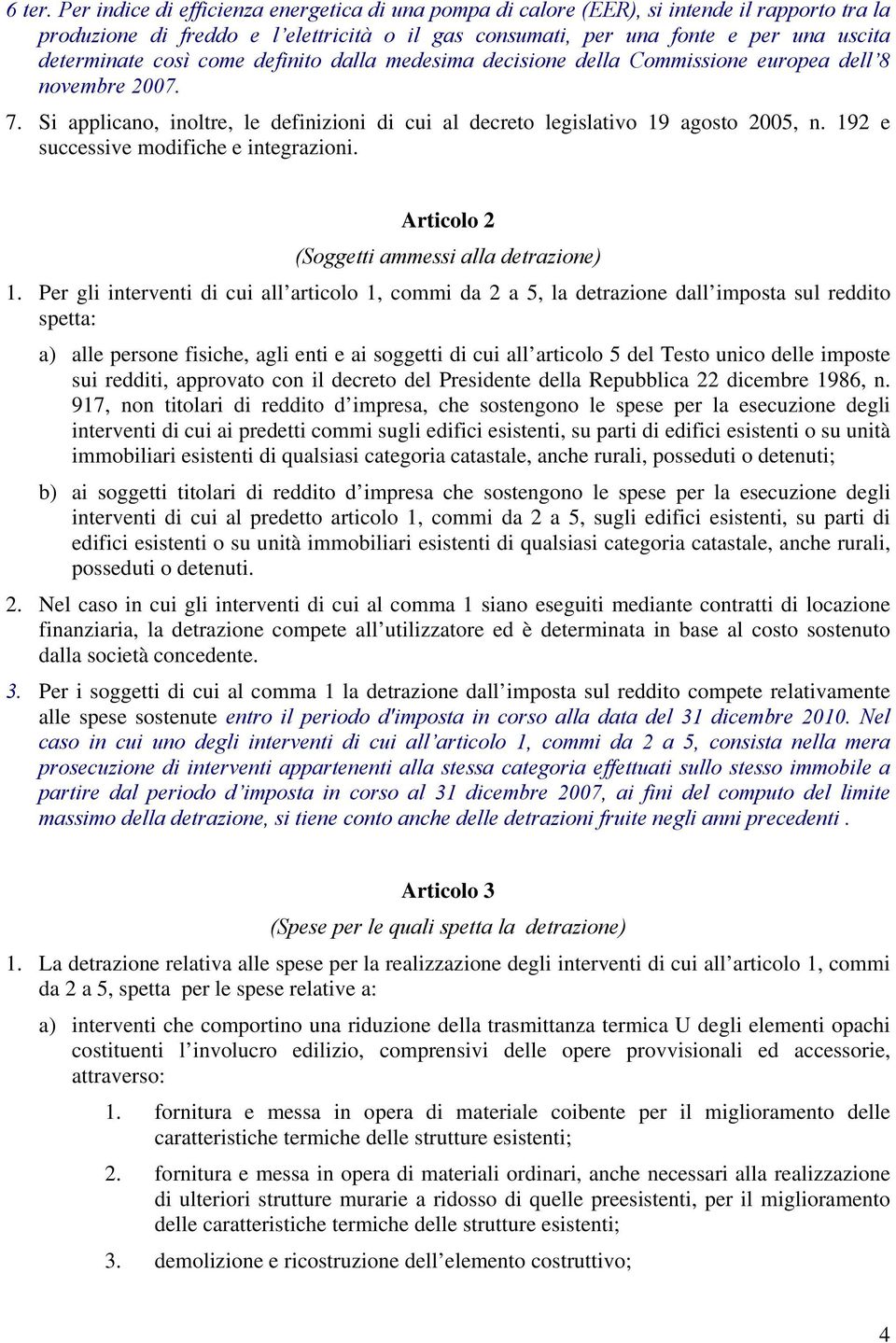 così come definito dalla medesima decisione della Commissione europea dell 8 novembre 2007. 7. Si applicano, inoltre, le definizioni di cui al decreto legislativo 19 agosto 2005, n.