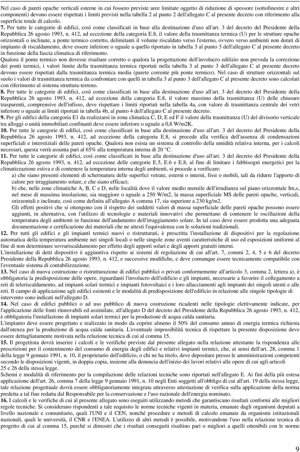 Per tutte le categorie di edifici, così come classificati in base alla destinazione d'uso all'art. 3 del decreto del Presidente della Repubblica 26 agosto 1993, n. 412, ad eccezione della categoria E.