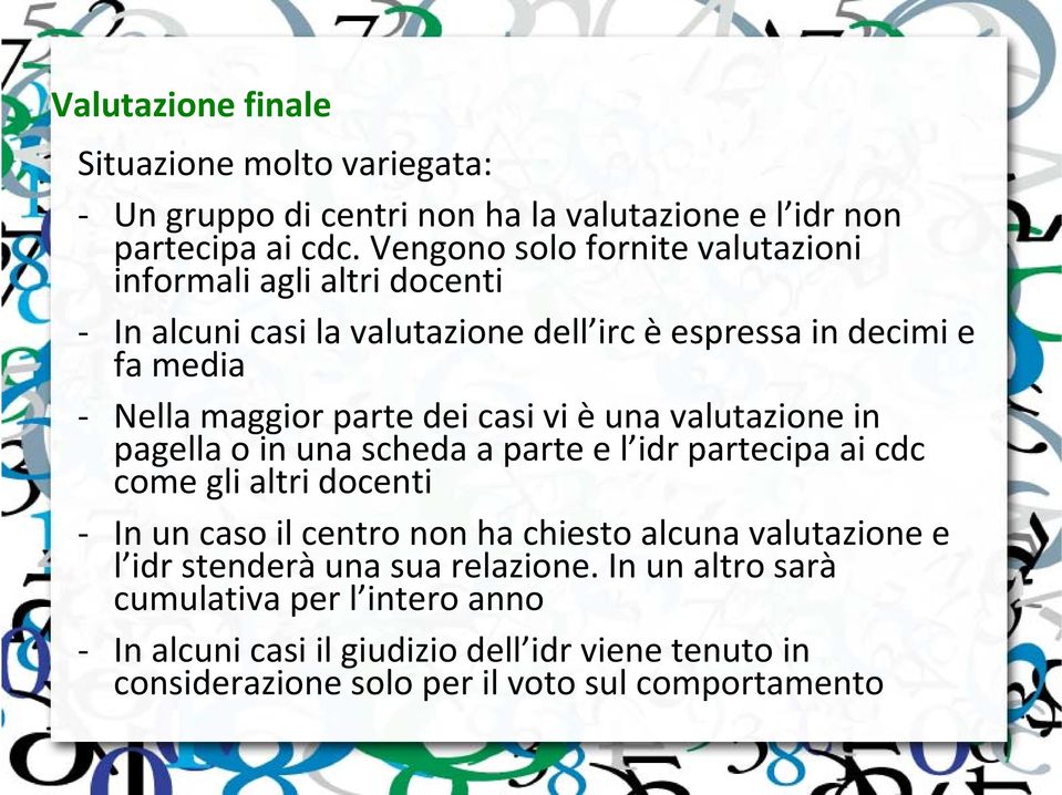 dei casi vi è una valutazione in pagella o in una scheda a parte e l idr partecipa ai cdc come gli altri docenti In un caso il centro non ha chiesto alcuna