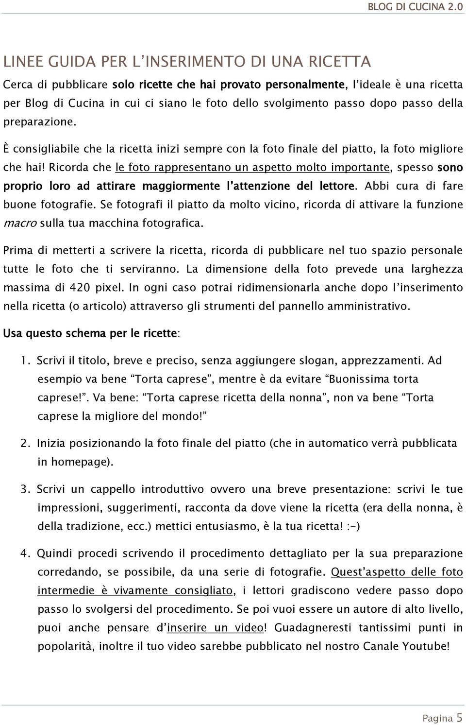 Ricorda che le foto rappresentano un aspetto molto importante, spesso sono proprio loro ad attirare maggiormente l attenzione del lettore. Abbi cura di fare buone fotografie.