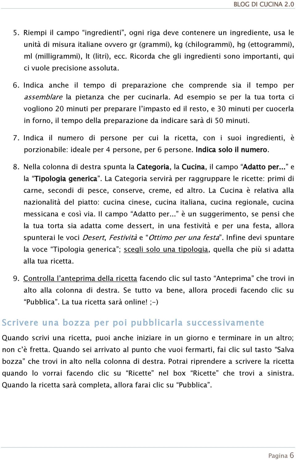 Ad esempio se per la tua torta ci vogliono 20 minuti per preparare l impasto ed il resto, e 30 minuti per cuocerla in forno, il tempo della preparazione da indicare sarà di 50 minuti. 7.