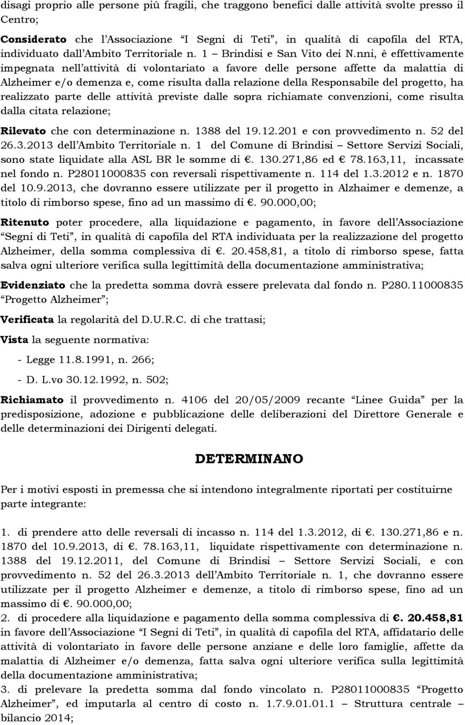 nni, è effettivamente impegnata nell attività di volontariato a favore delle persone affette da malattia di Alzheimer e/o demenza e, come risulta dalla relazione della Responsabile del progetto, ha