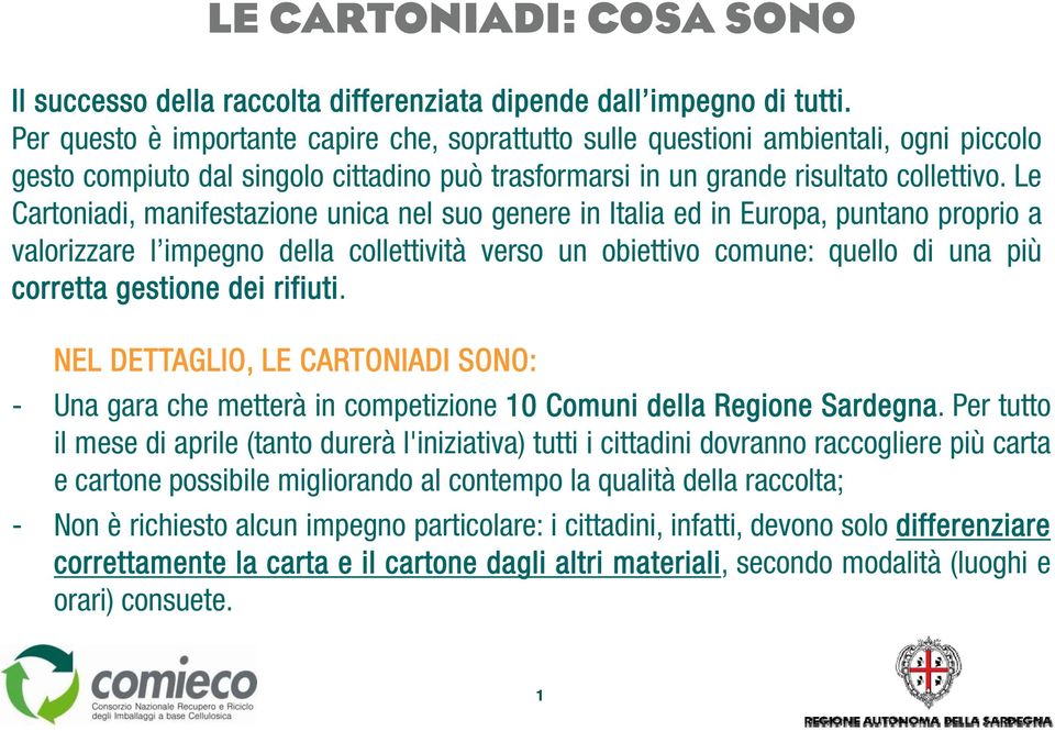 Le Cartoniadi, manifestazione unica nel suo genere in Italia ed in Europa, puntano proprio a valorizzare l impegno della collettività verso un obiettivo comune: quello di una più corretta gestione