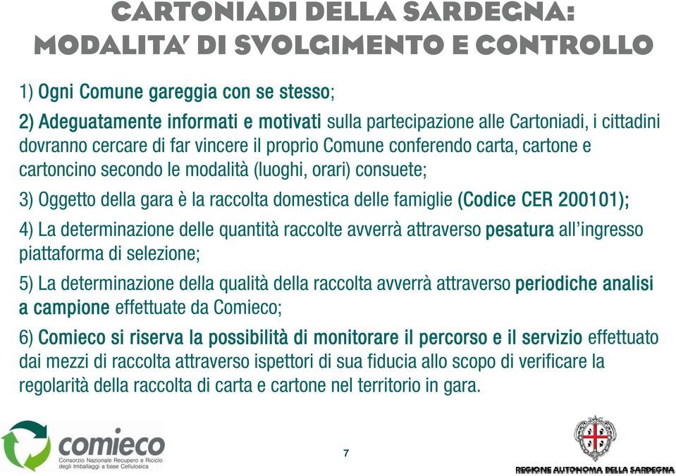 200101); 4) La determinazione delle quantità raccolte avverrà attraverso pesatura all ingresso piattaforma di selezione; 5) La determinazione della qualità della raccolta avverrà attraverso