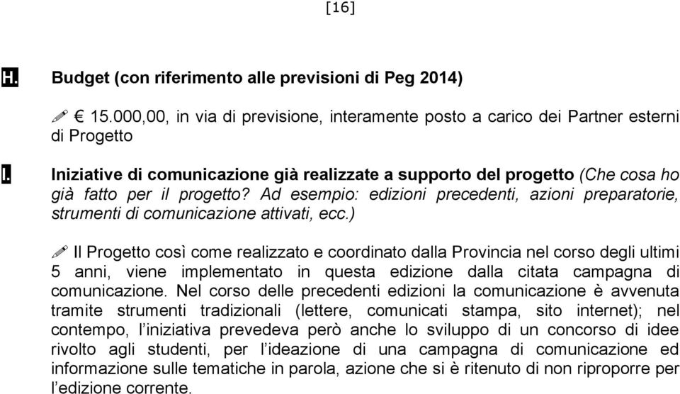 Ad esempio: edizioni precedenti, azioni preparatorie, strumenti di comunicazione attivati, ecc.)!