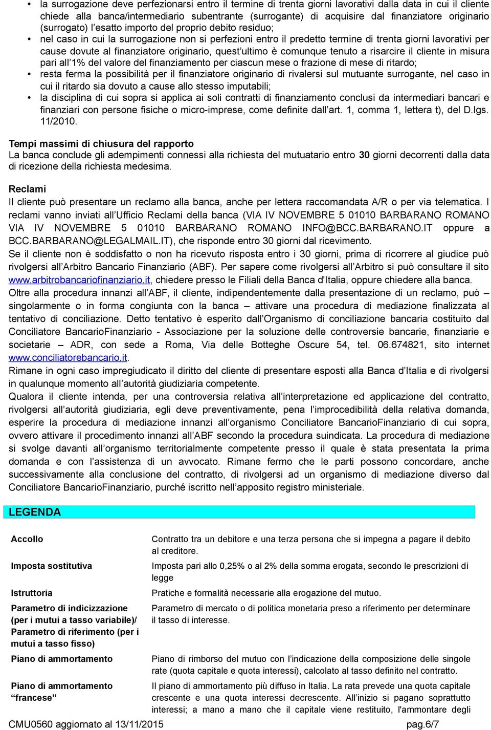 finanziatore originario, quest ultimo è comunque tenuto a risarcire il cliente in misura pari all 1% del valore del finanziamento per ciascun mese o frazione di mese di ritardo; resta ferma la