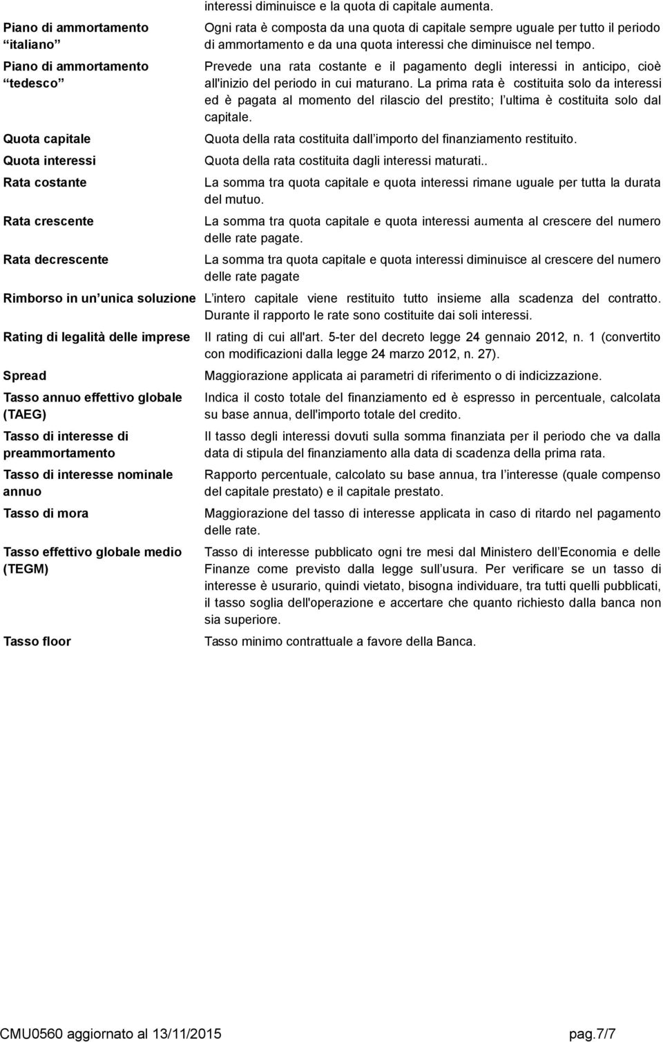 Prevede una rata costante e il pagamento degli interessi in anticipo, cioè all'inizio del periodo in cui maturano.