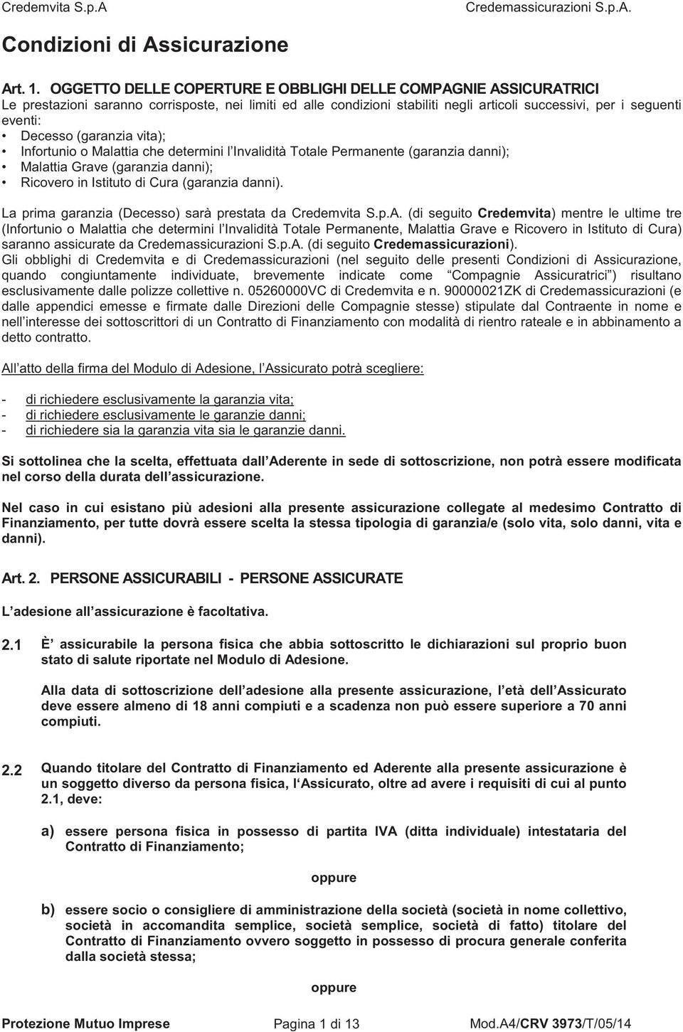 (garanzia vita); Infortunio o Malattia che determini l Invalidità Totale Permanente (garanzia danni); Malattia Grave (garanzia danni); Ricovero in Istituto di Cura (garanzia danni).