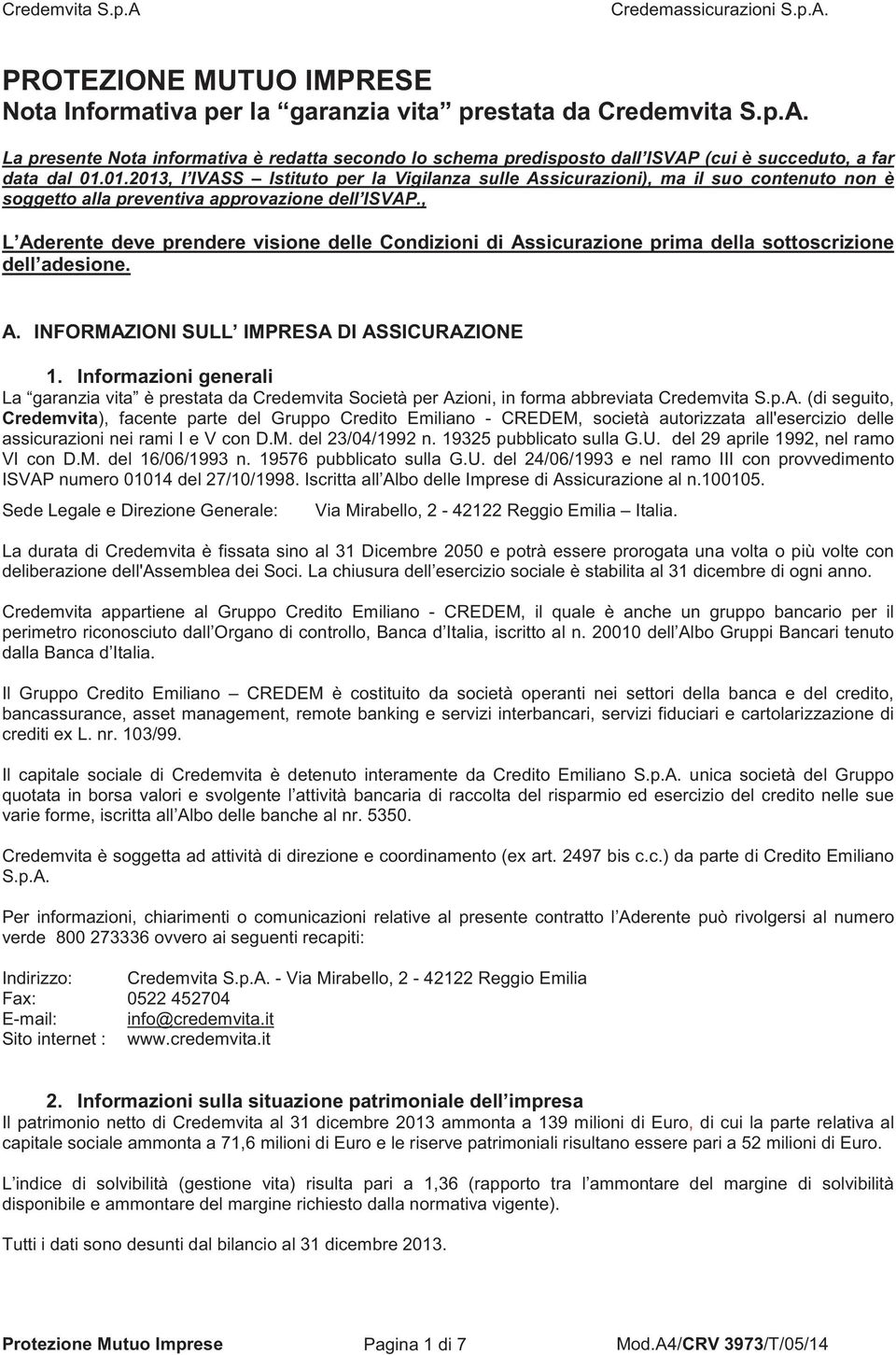 01.2013, l IVASS Istituto per la Vigilanza sulle Assicurazioni), ma il suo contenuto non è soggetto alla preventiva approvazione dell ISVAP.