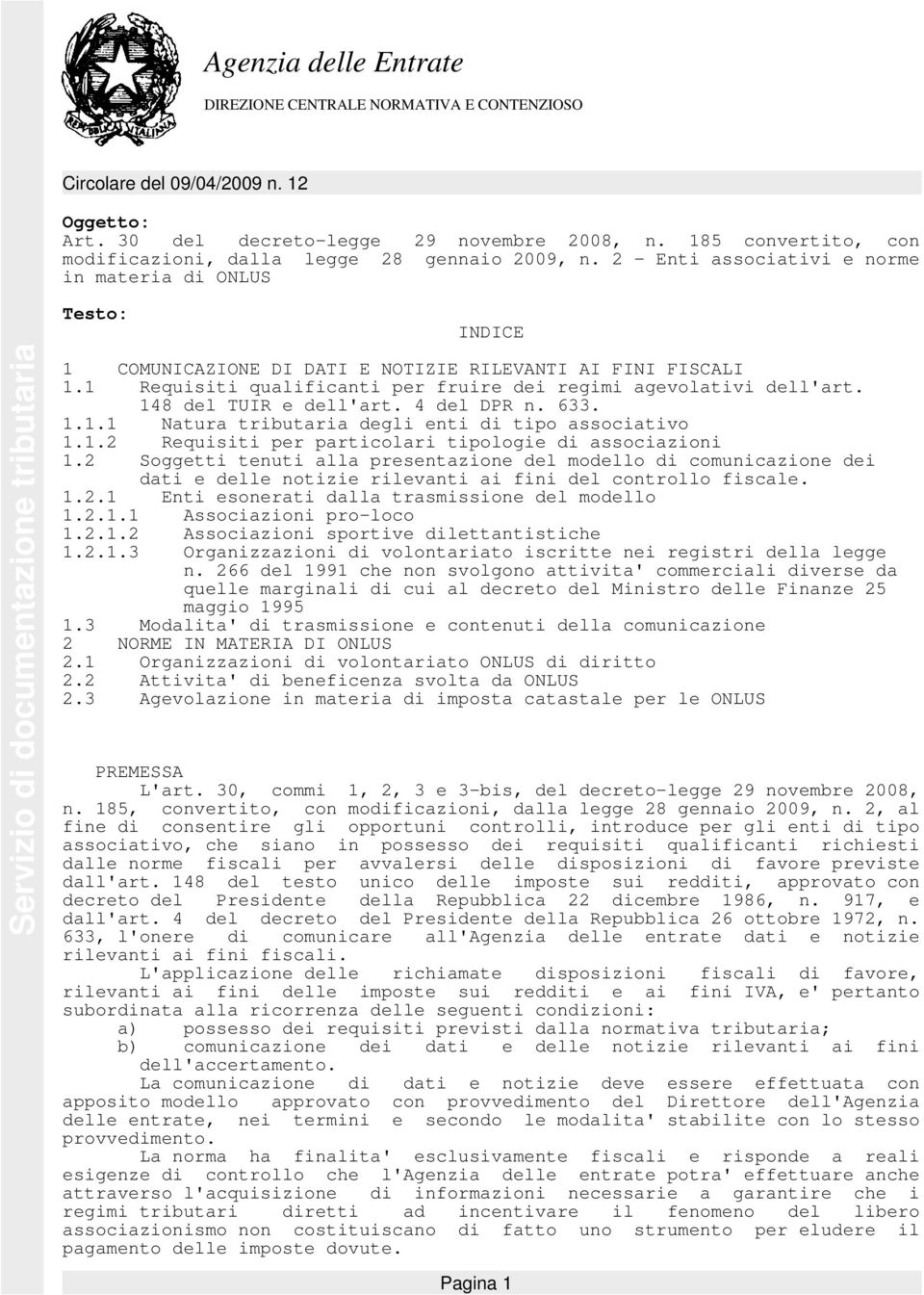 1 Requisiti qualificanti per fruire dei regimi agevolativi dell'art. 148 del TUIR e dell'art. 4 del DPR n. 633. 1.1.1 Natura tributaria degli enti di tipo associativo 1.1.2 Requisiti per particolari tipologie di associazioni 1.