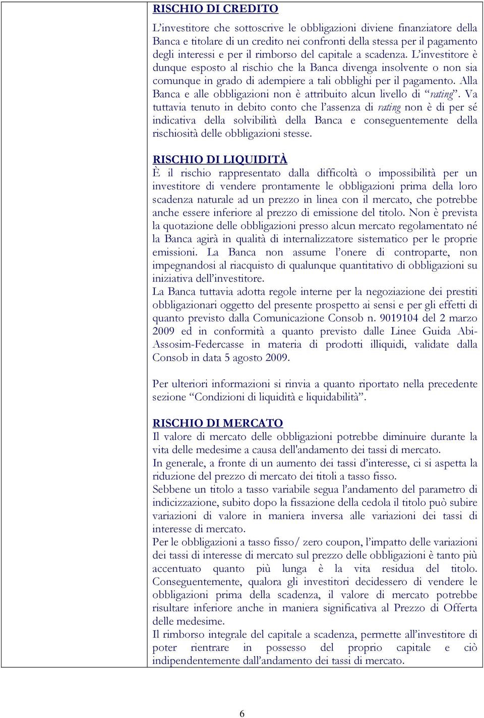 Alla Banca e alle obbligazioni non è attribuito alcun livello di rating.