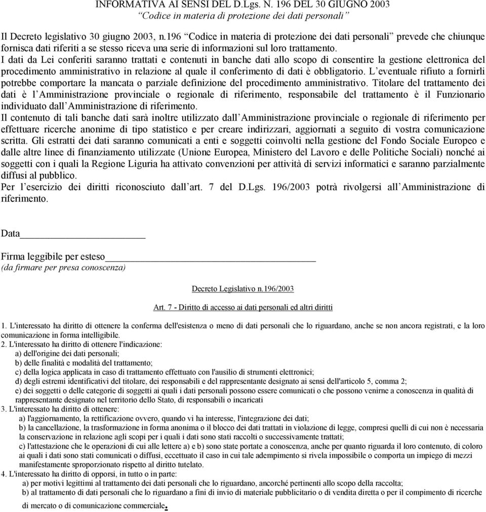 I dati da Lei conferiti saranno trattati e contenuti in banche dati allo scopo di consentire la gestione elettronica del procedimento amministrativo in relazione al quale il conferimento di dati è