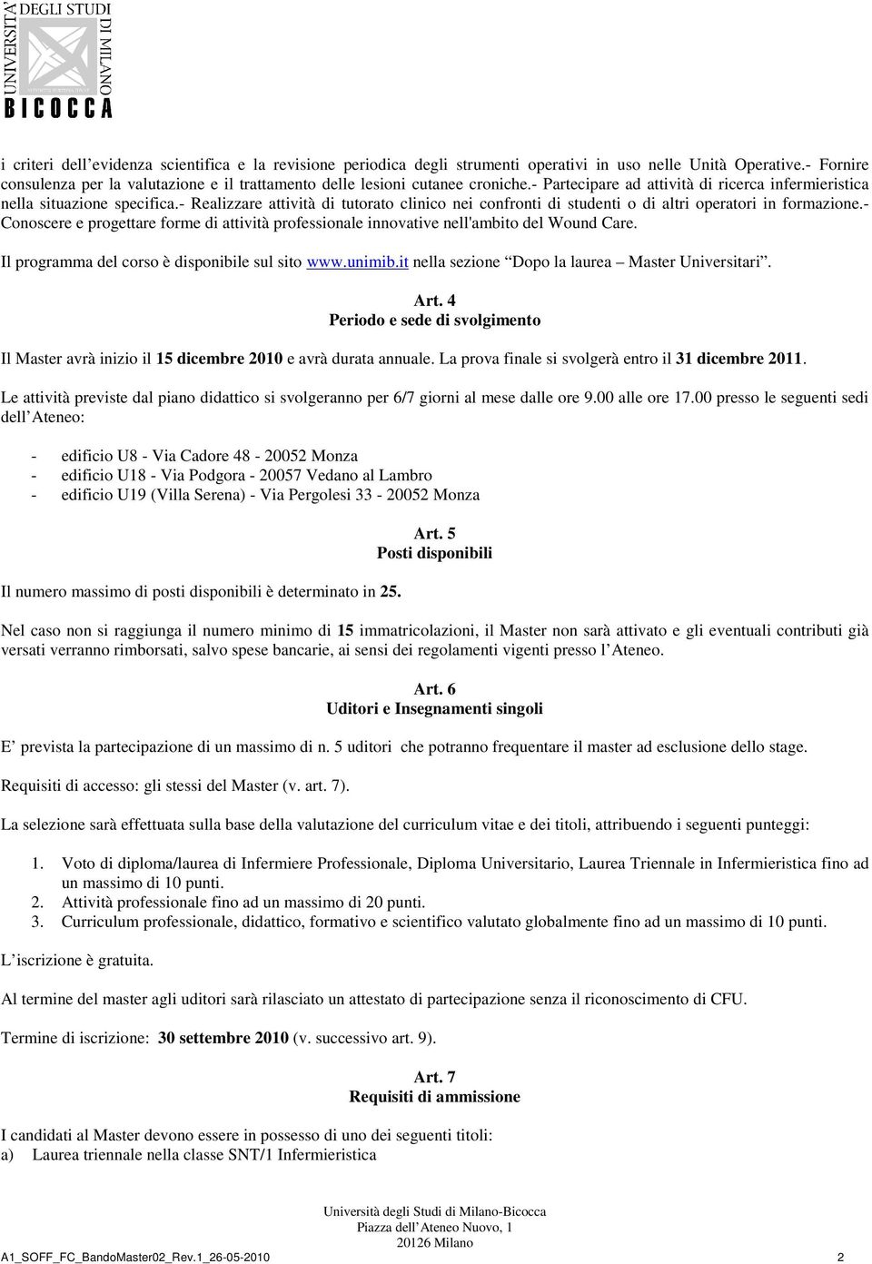 - Realizzare attività di tutorato clinico nei confronti di studenti o di altri operatori in formazione.- Conoscere e progettare forme di attività professionale innovative nell'ambito del Wound Care.