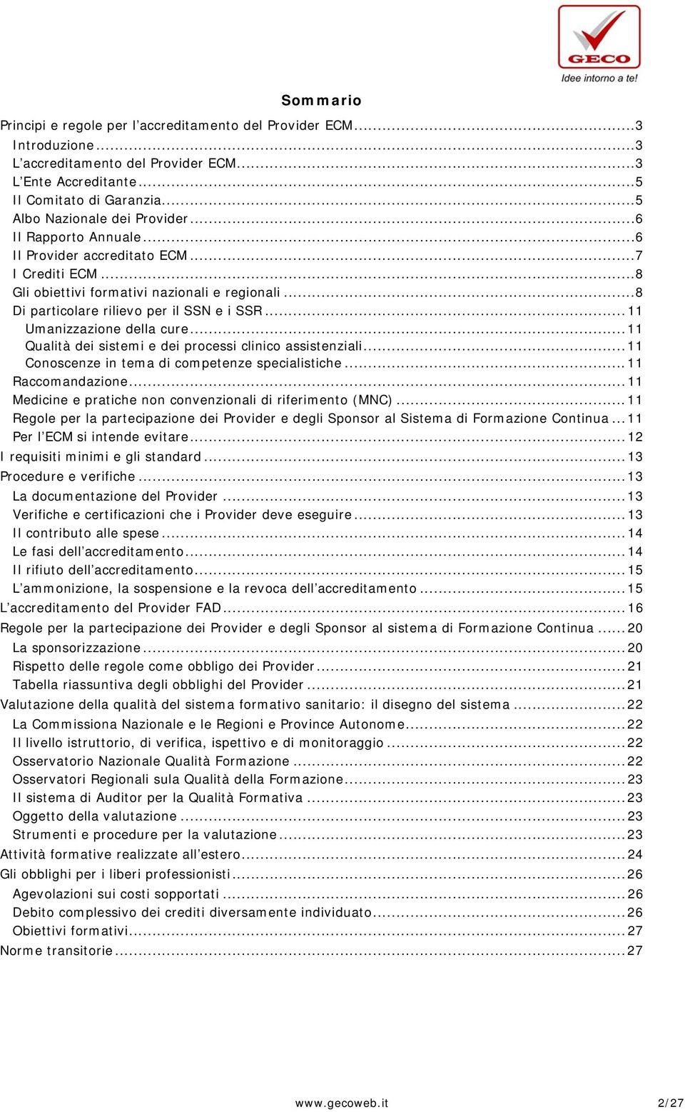 .. 8 Di particolare rilievo per il SSN e i SSR... 11 Umanizzazione della cure... 11 Qualità dei sistemi e dei processi clinico assistenziali... 11 Conoscenze in tema di competenze specialistiche.