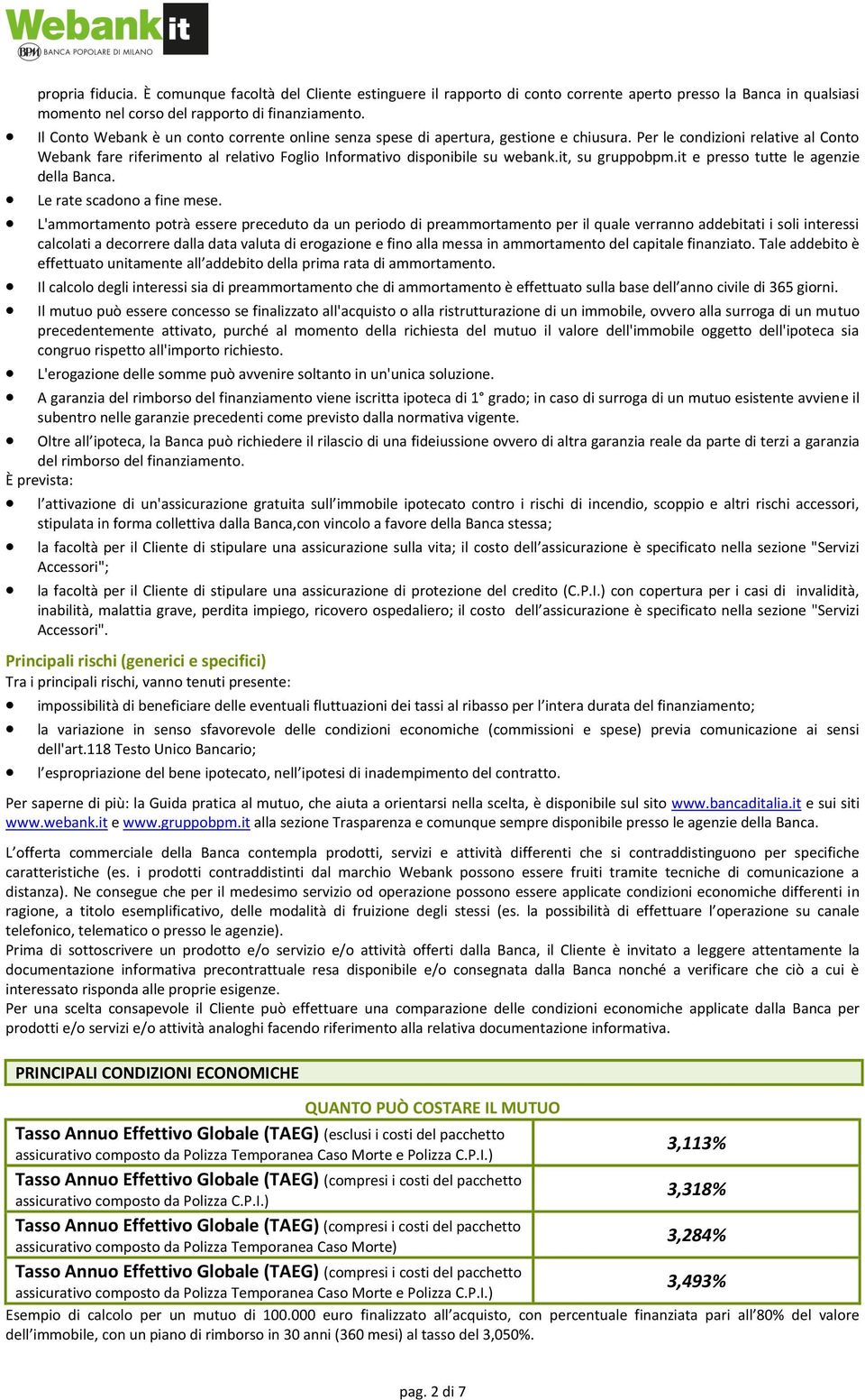 Per le condizioni relative al Conto Webank fare riferimento al relativo Foglio Informativo disponibile su webank.it, su gruppobpm.it e presso tutte le agenzie della Banca. Le rate scadono a fine mese.