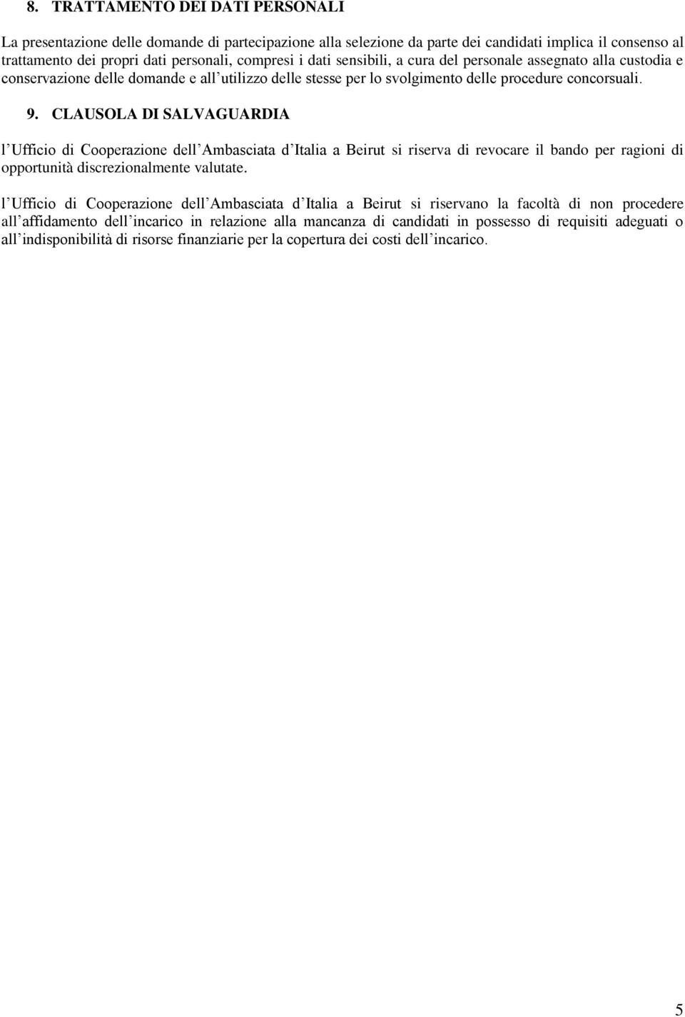 CLAUSOLA DI SALVAGUARDIA l Ufficio di Cooperazione dell Ambasciata d Italia a Beirut si riserva di revocare il bando per ragioni di opportunità discrezionalmente valutate.