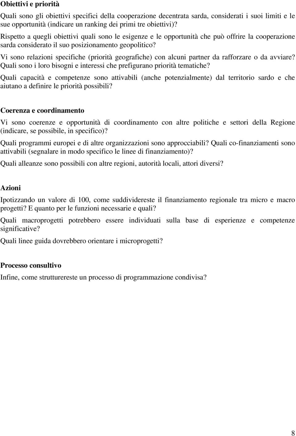 Vi sono relazioni specifiche (priorità geografiche) con alcuni partner da rafforzare o da avviare? Quali sono i loro bisogni e interessi che prefigurano priorità tematiche?