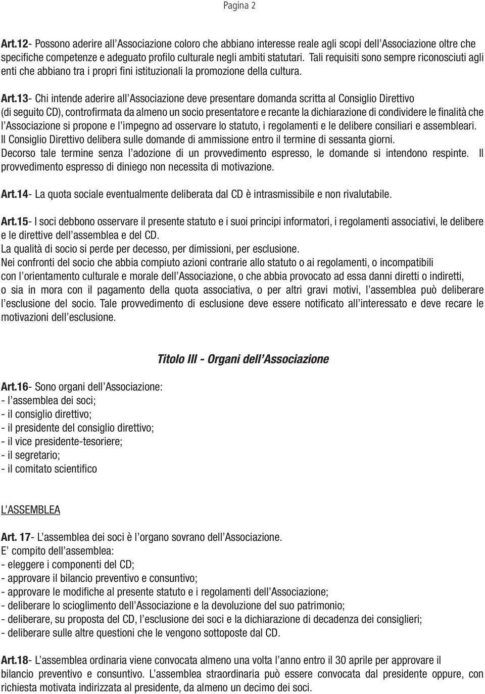 13- Chi intende aderire all Associazione deve presentare domanda scritta al Consiglio Direttivo (di seguito CD), controfirmata da almeno un socio presentatore e recante la dichiarazione di