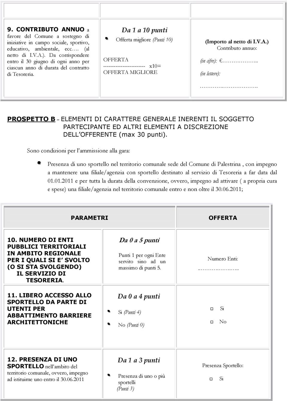 Da 1 a 10 punti Offerta migliore (Punti 10) ------------------------ x10= MIGLIORE (Importo al netto di I.V.A.) Contributo annuo: (in cifre):.