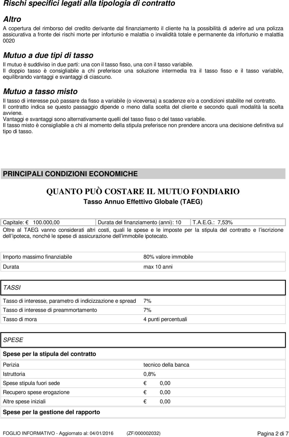 il tasso variabile. Il doppio tasso è consigliabile a chi preferisce una soluzione intermedia tra il tasso fisso e il tasso variabile, equilibrando vantaggi e svantaggi di ciascuno.