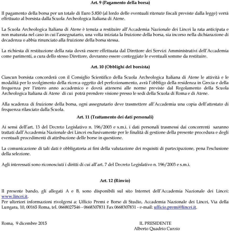 La Scuola Archeologica Italiana di Atene è tenuta a restituire all Accademia Nazionale dei Lincei la rata anticipata e non maturata nel caso in cui l assegnatario, una volta iniziata la fruizione