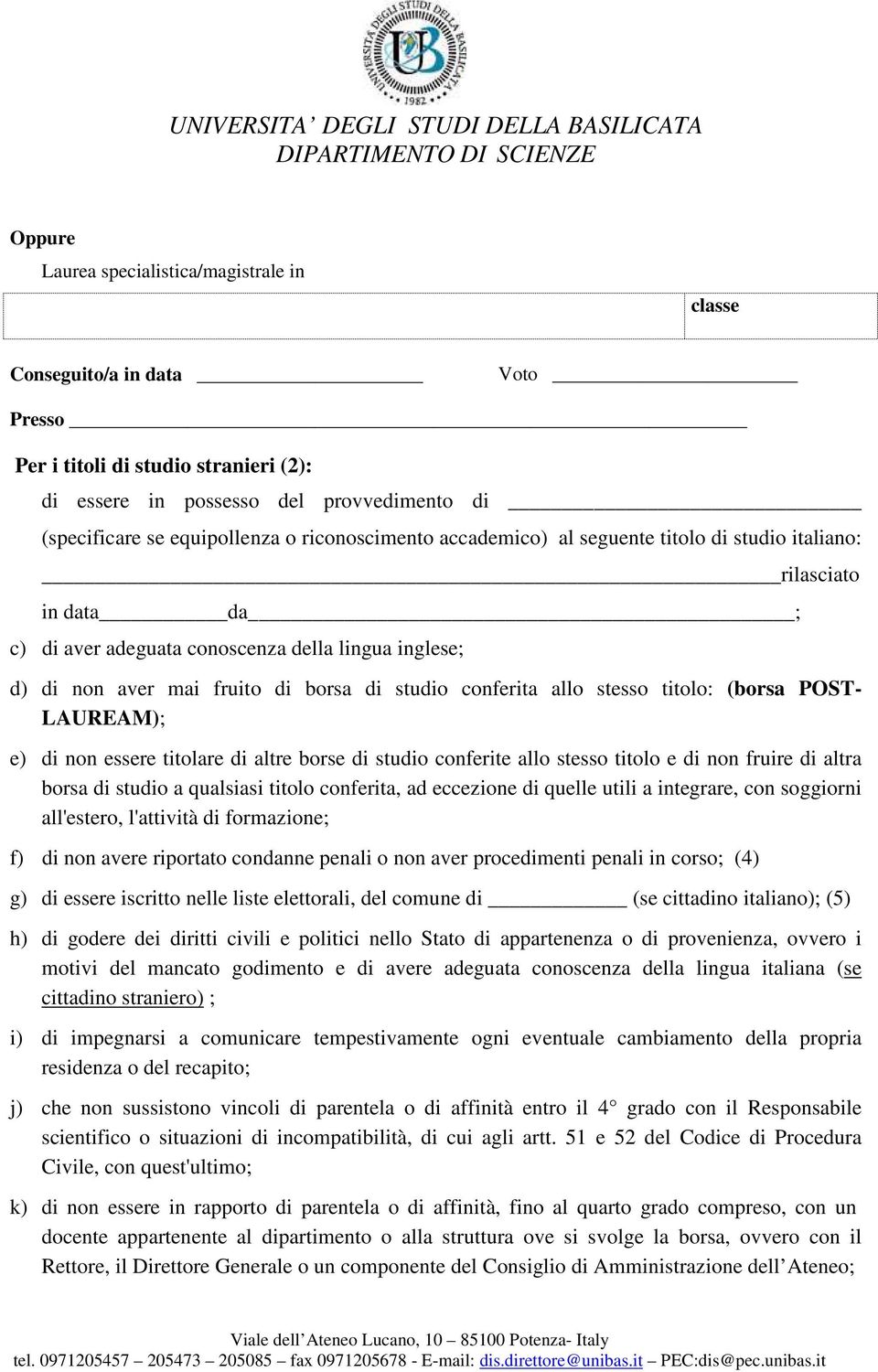 allo stesso titolo: (borsa POST- LAUREAM); e) di non essere titolare di altre borse di studio conferite allo stesso titolo e di non fruire di altra borsa di studio a qualsiasi titolo conferita, ad