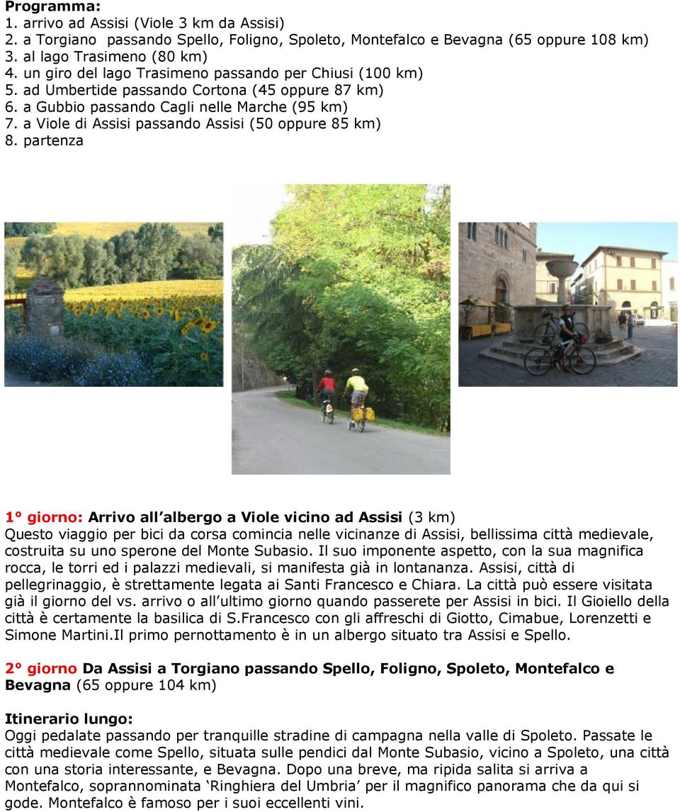 partenza 1 giorno: Arrivo all albergo a Viole vicino ad Assisi (3 ) Questo viaggio per bici da corsa comincia nelle vicinanze di Assisi, bellissima città medievale, costruita su uno sperone del Monte