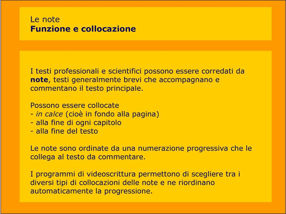 Possono essere collocate - in calce (cioè in fondo alla pagina) - alla fine di ogni capitolo - alla fine del testo Le note sono