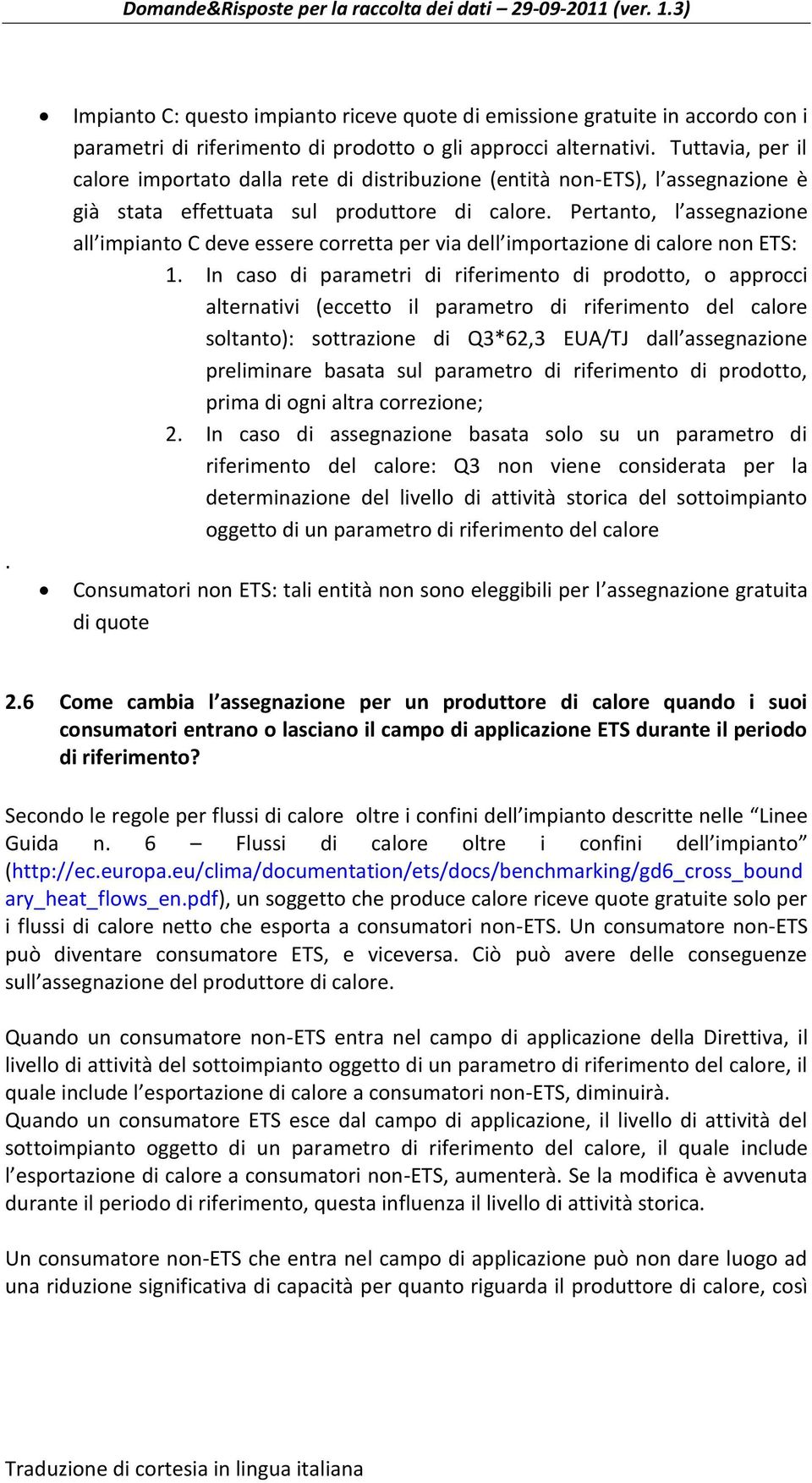 Pertanto, l assegnazione all impianto C deve essere corretta per via dell importazione di calore non ETS: 1.