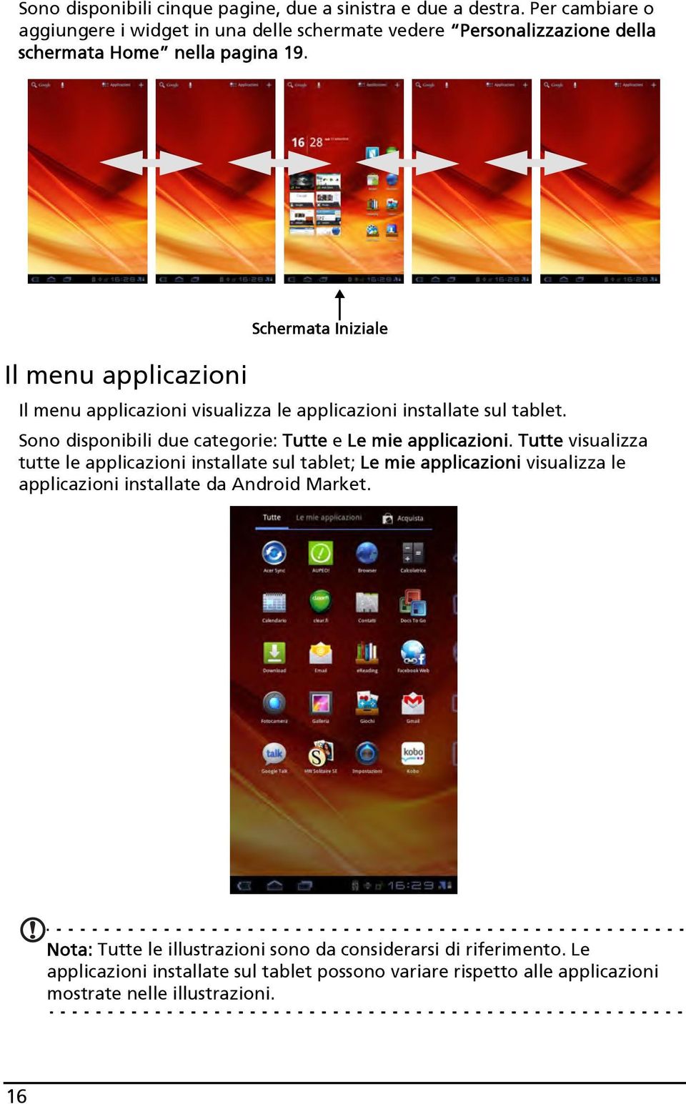 Il menu applicazioni Schermata Iniziale Il menu applicazioni visualizza le applicazioni installate sul tablet.
