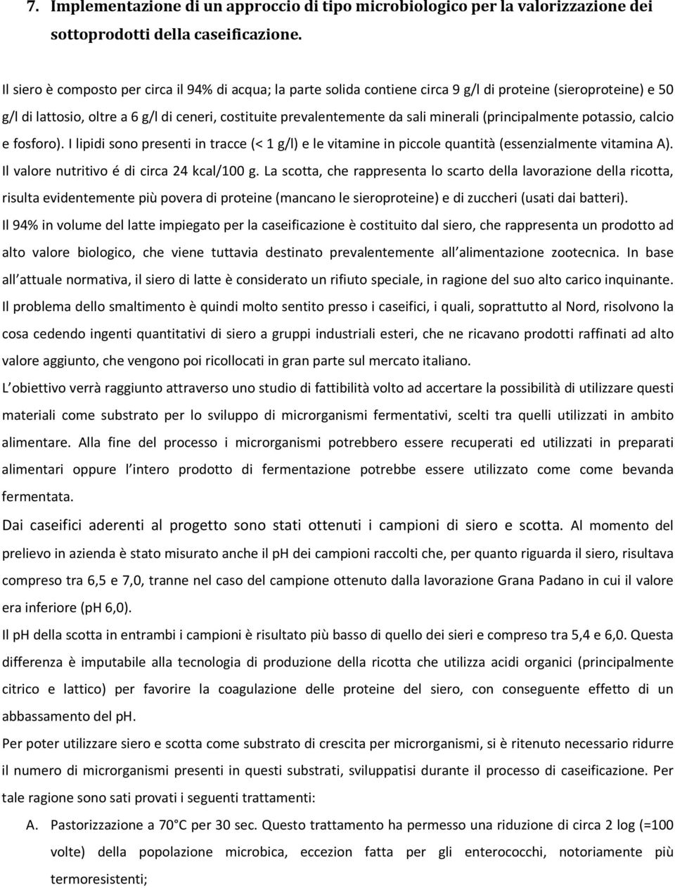 minerali (principalmente potassio, calcio e fosforo). I lipidi sono presenti in tracce (< 1 g/l) e le vitamine in piccole quantità (essenzialmente vitamina A).