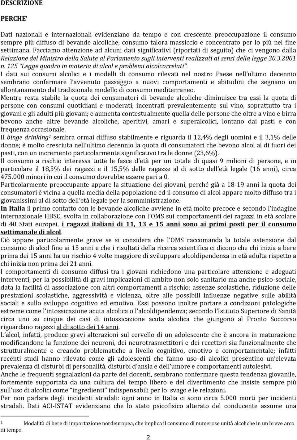 Facciamo attenzione ad alcuni dati significativi (riportati di seguito) che ci vengono dalla Relazione del Ministro della Salute al Parlamento sugli interventi realizzati ai sensi della legge 30