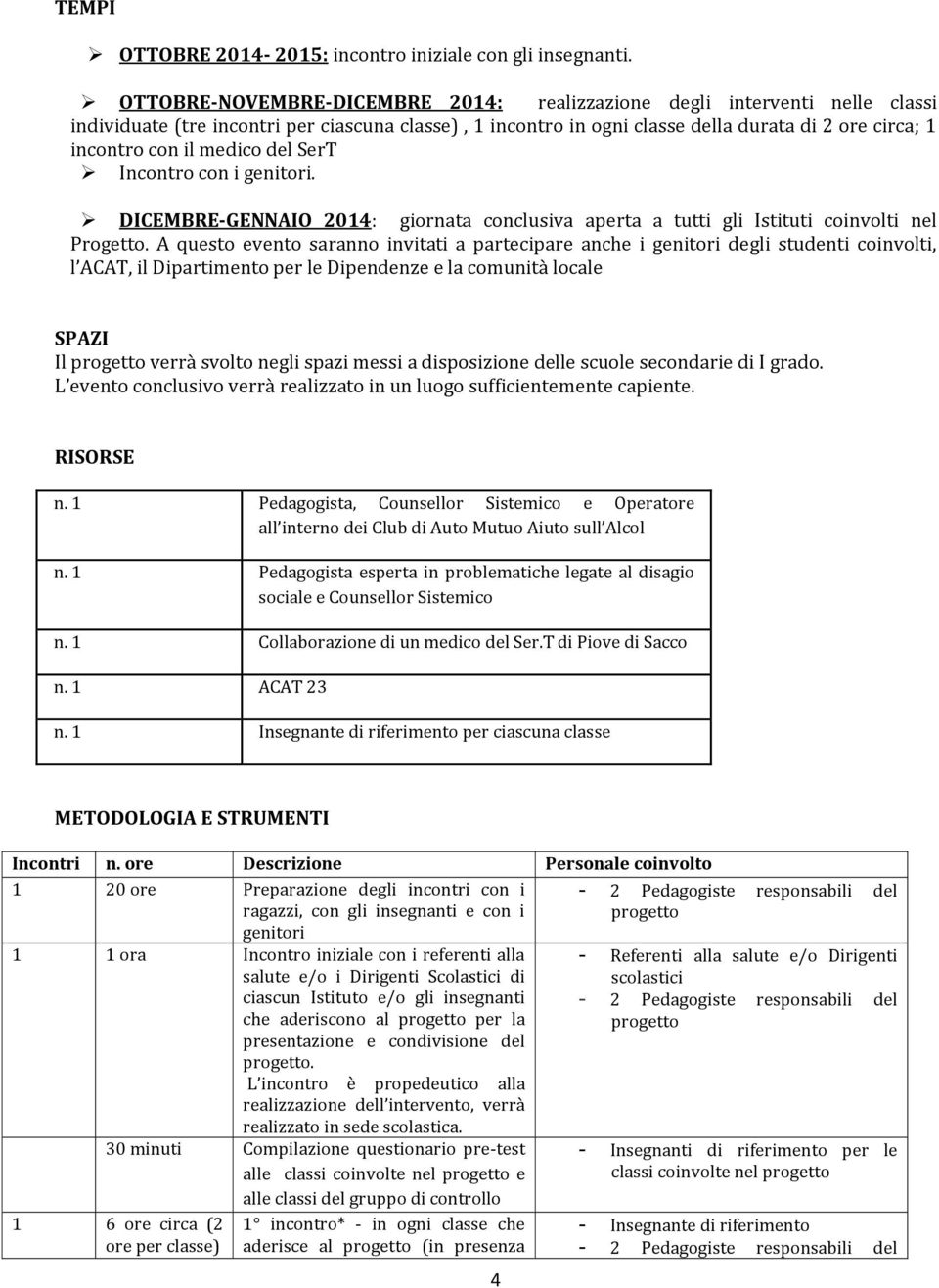 medico del SerT Incontro con i genitori. DICEMBRE-GENNAIO 2014: giornata conclusiva aperta a tutti gli Istituti coinvolti nel Progetto.