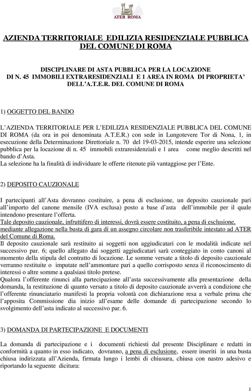 45 immobili extraresidenziali e 1 area come meglio descritti nel bando d Asta. La selezione ha la finalità di individuare le offerte ritenute più vantaggiose per l Ente.