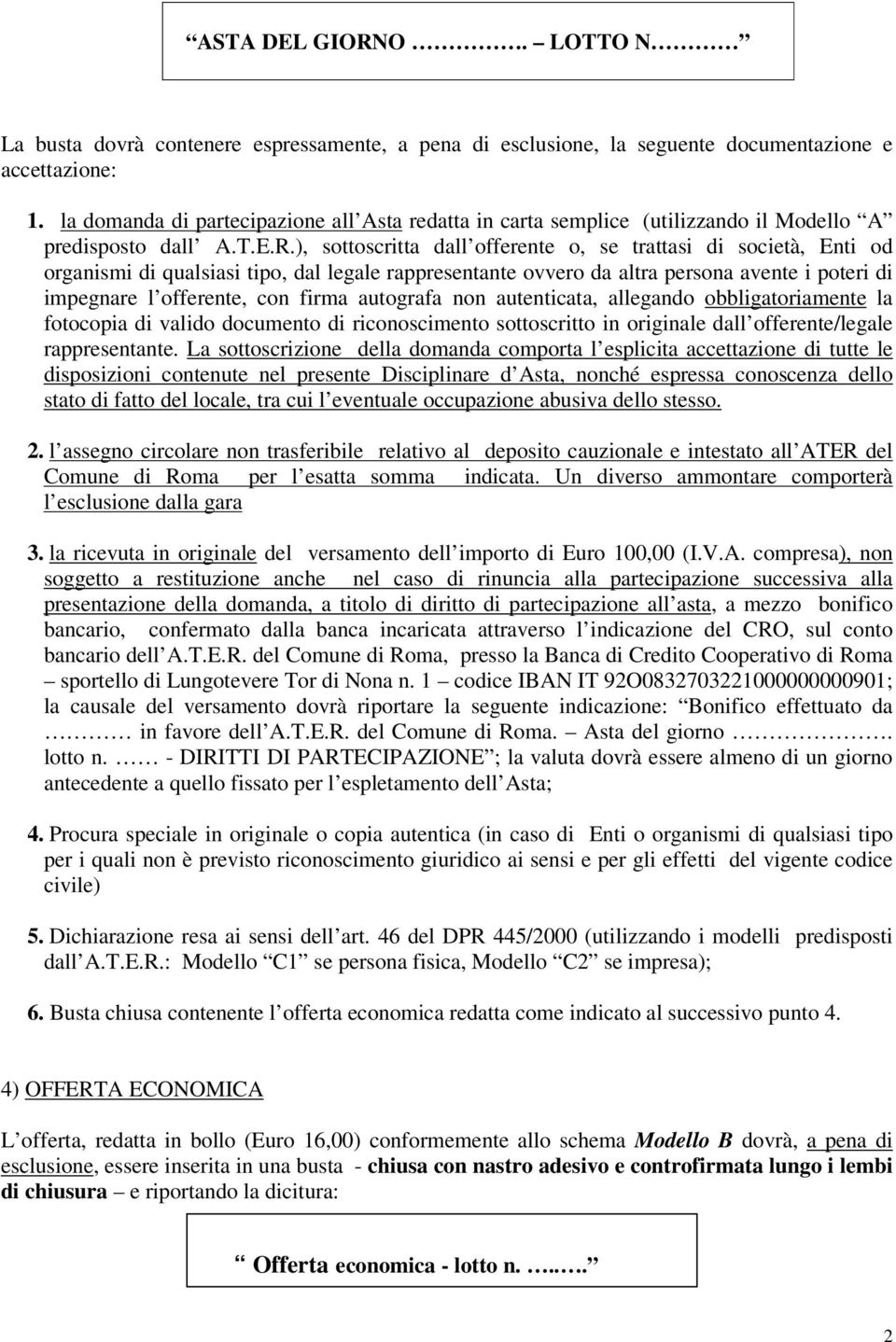 ), sottoscritta dall offerente o, se trattasi di società, Enti od organismi di qualsiasi tipo, dal legale rappresentante ovvero da altra persona avente i poteri di impegnare l offerente, con firma