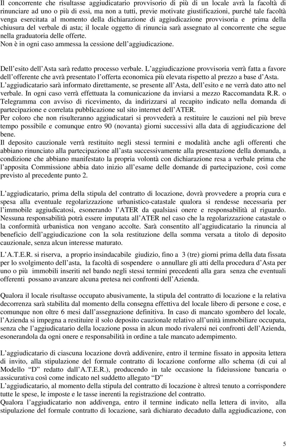 graduatoria delle offerte. Non è in ogni caso ammessa la cessione dell aggiudicazione. Dell esito dell Asta sarà redatto processo verbale.