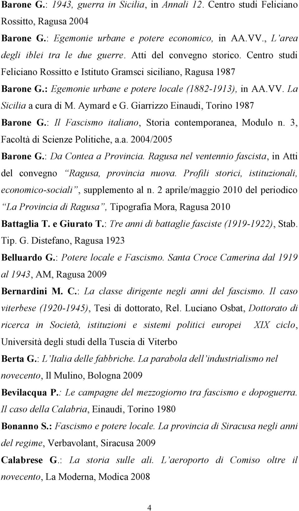 Aymard e G. Giarrizzo Einaudi, Torino 1987 Barone G.: Il Fascismo italiano, Storia contemporanea, Modulo n. 3, Facoltà di Scienze Politiche, a.a. 2004/2005 Barone G.: Da Contea a Provincia.