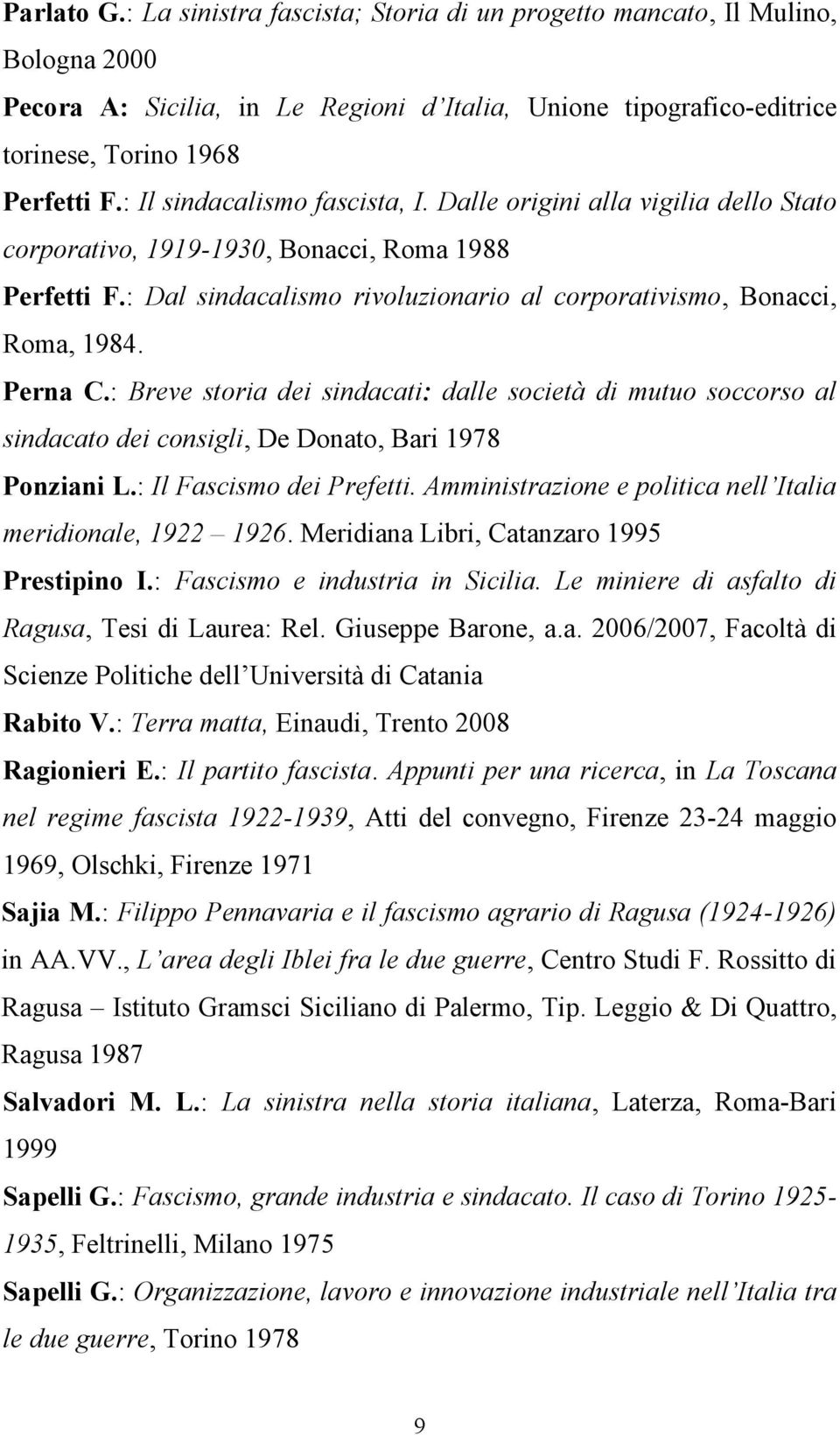 Perna C.: Breve storia dei sindacati: dalle società di mutuo soccorso al sindacato dei consigli, De Donato, Bari 1978 Ponziani L.: Il Fascismo dei Prefetti.