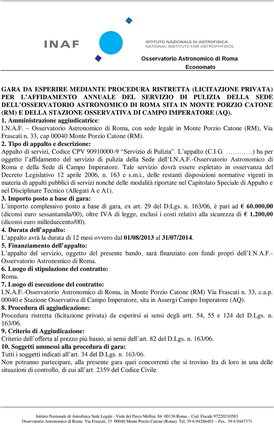 33, cap 00040 Monte Porzio Catone (RM). 2. Tipo di appalto e descrizione: Appalto di servizi, Codice CPV 90910000-9 Servizio di Pulizia. L appalto (C.I.G.