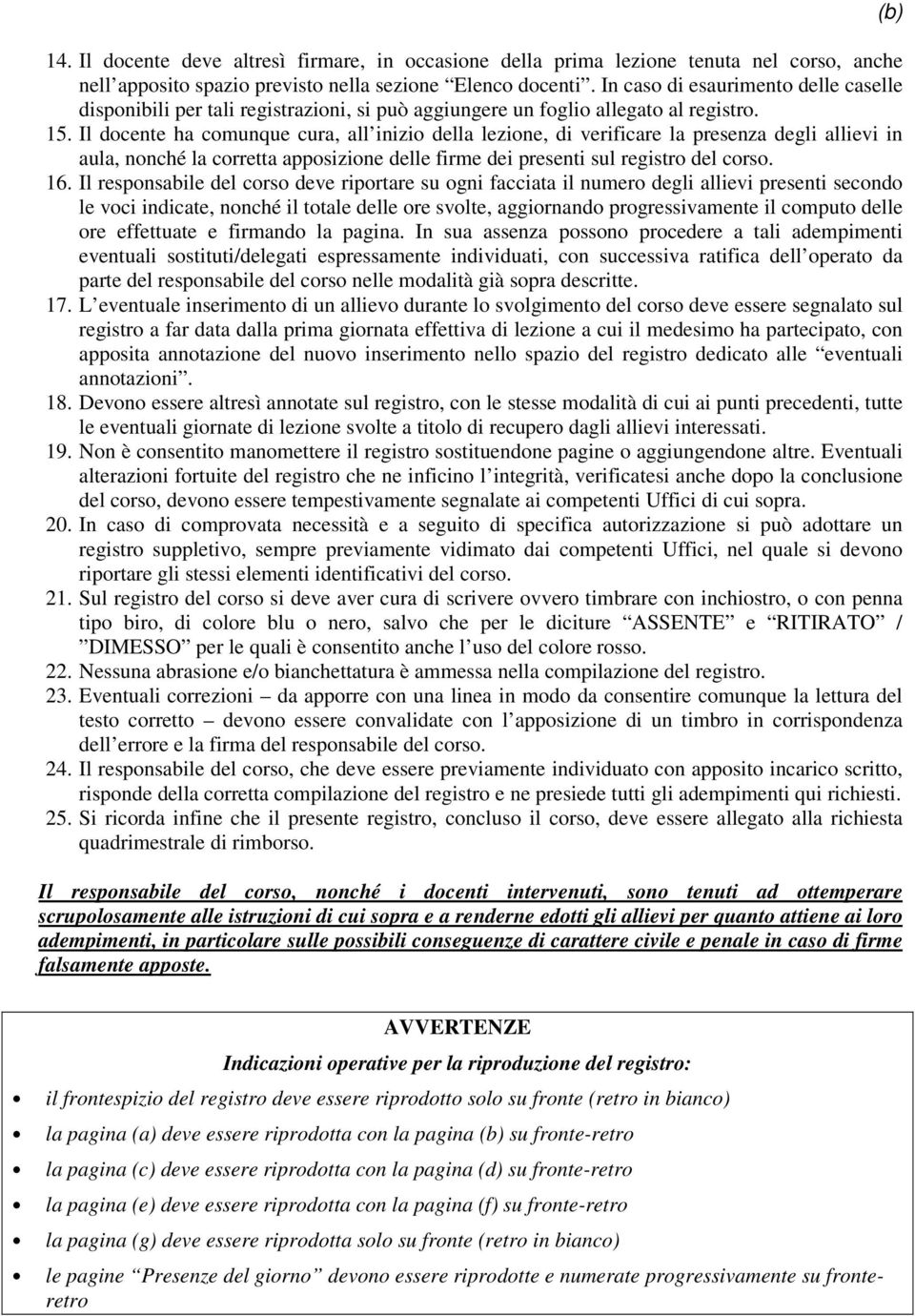 Il docente ha comunque cura, all inizio della lezione, di verificare la presenza degli allievi in aula, nonché la corretta apposizione delle firme dei presenti sul registro del corso. 16.