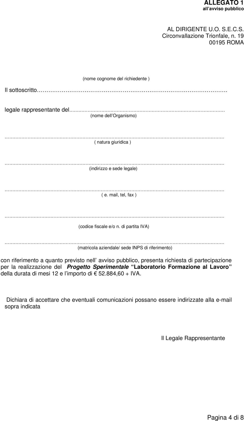 di partita IVA) (matricola aziendale/ sede INPS di riferimento) con riferimento a quanto previsto nell avviso pubblico, presenta richiesta di partecipazione per la realizzazione del