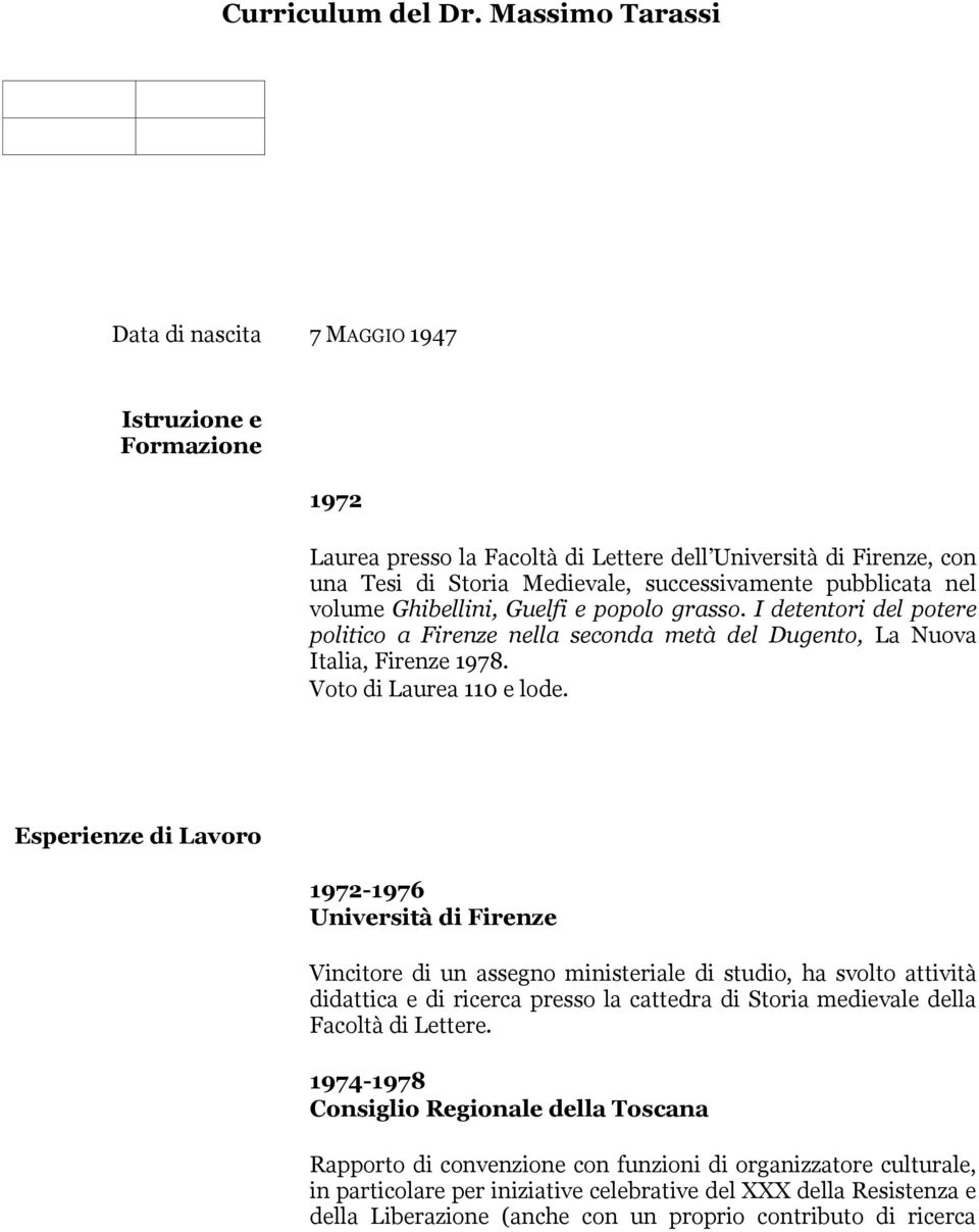 nel volume Ghibellini, Guelfi e popolo grasso. I detentori del potere politico a Firenze nella seconda metà del Dugento, La Nuova Italia, Firenze 1978. Voto di Laurea 110 e lode.