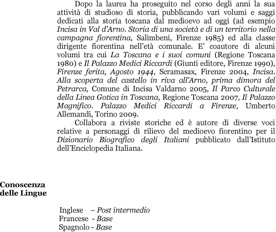 E coautore di alcuni volumi tra cui La Toscana e i suoi comuni (Regione Toscana 1980) e Il Palazzo Medici Riccardi (Giunti editore, Firenze 1990), Firenze ferita, Agosto 1944, Scramasax, Firenze